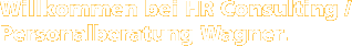 Willkommen bei HR Consulting / Personalberatung Wagner.